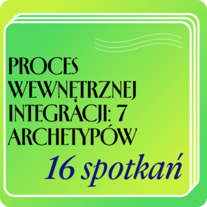 Proces Wewnętrznej Integracji: 7 Archetypów - 16 spotkań